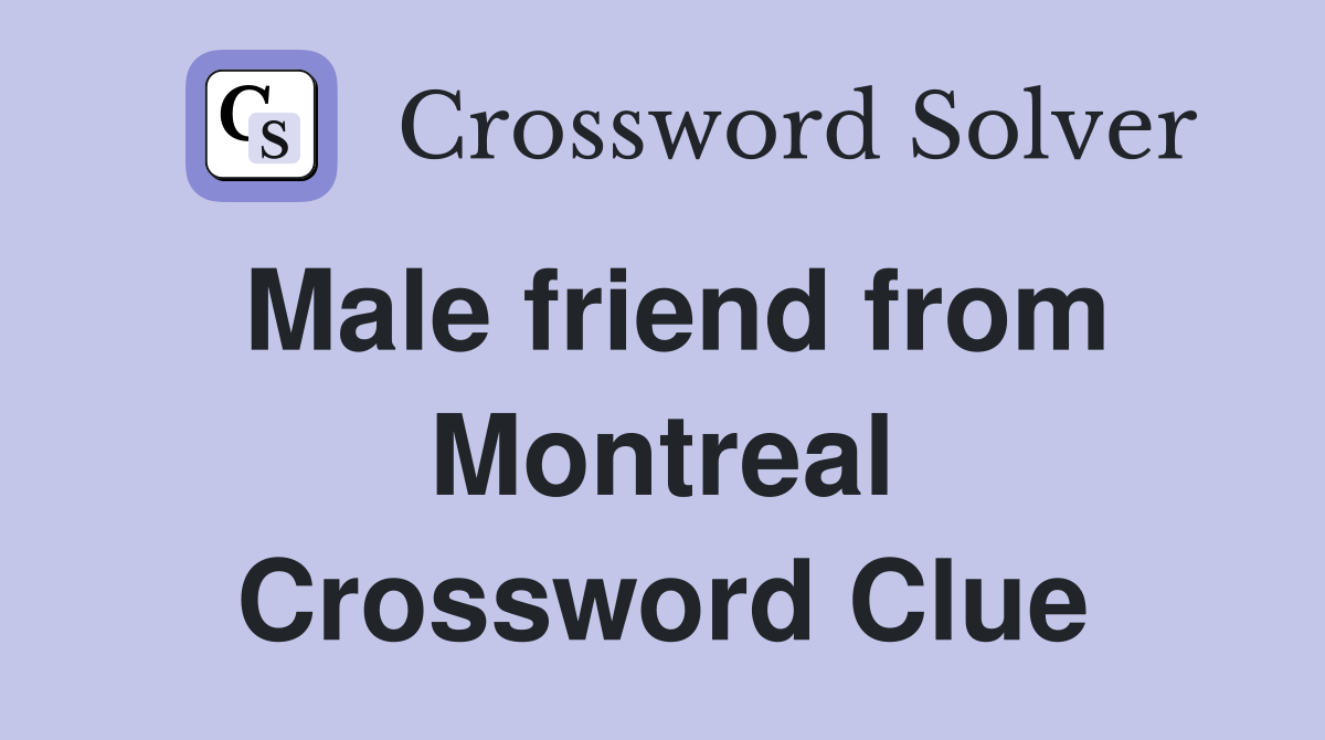 Male friend from Montreal Crossword Clue