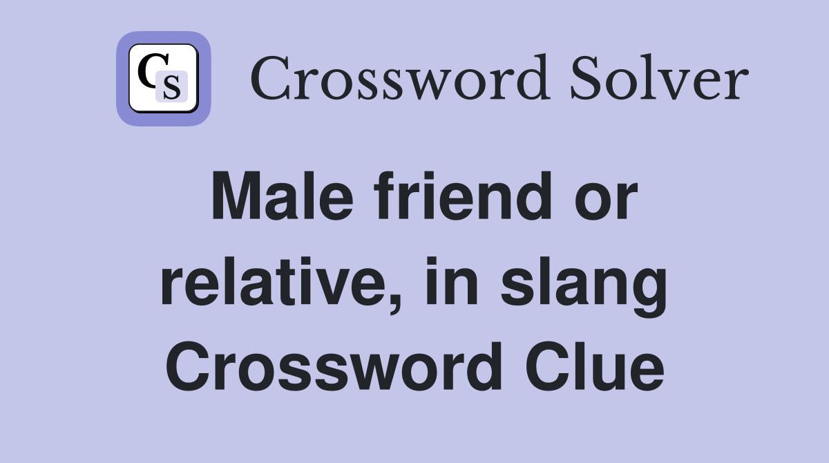 Male friend or relative, in slang Crossword Clue