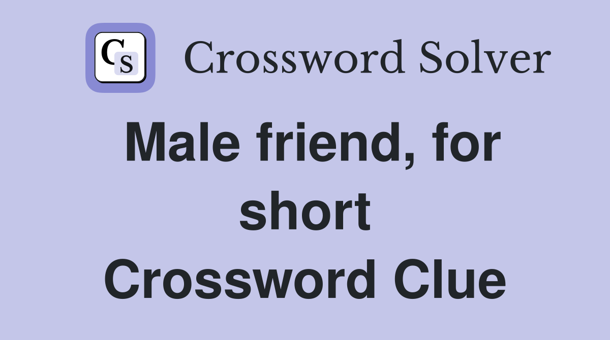 Male friend, for short Crossword Clue