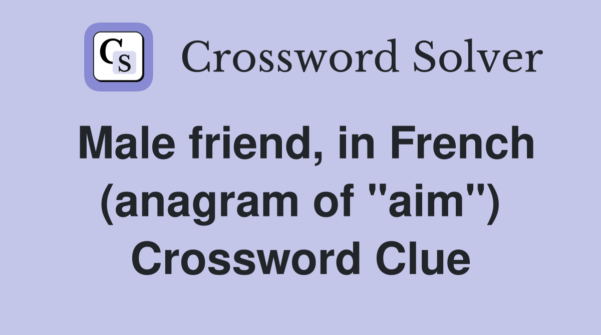 Male friend, in French (anagram of "aim") Crossword Clue