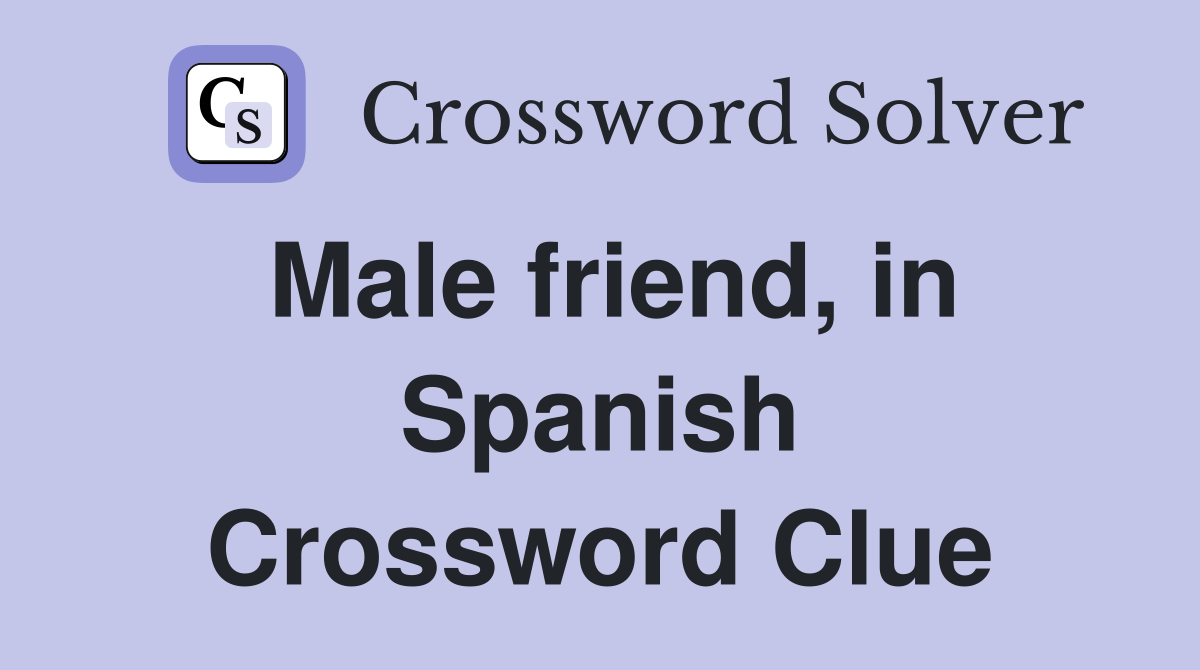 Male friend, in Spanish Crossword Clue
