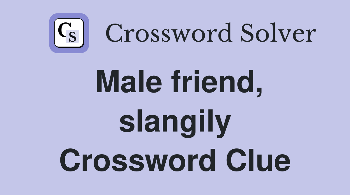 Male friend, slangily Crossword Clue