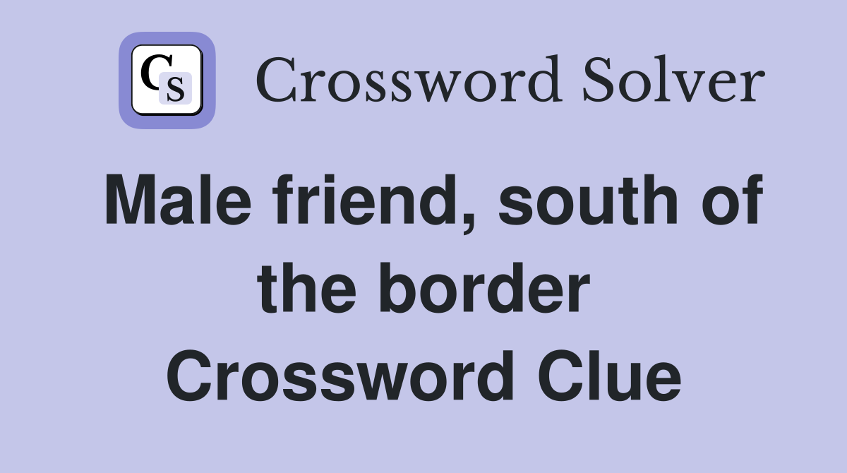 Male friend, south of the border Crossword Clue
