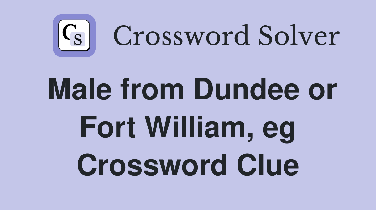 Male from Dundee or Fort William, eg Crossword Clue