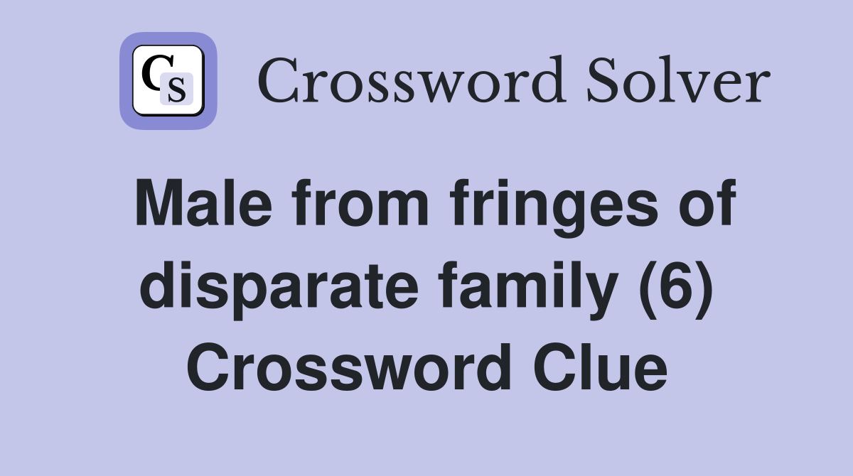 Male from fringes of disparate family (6) Crossword Clue