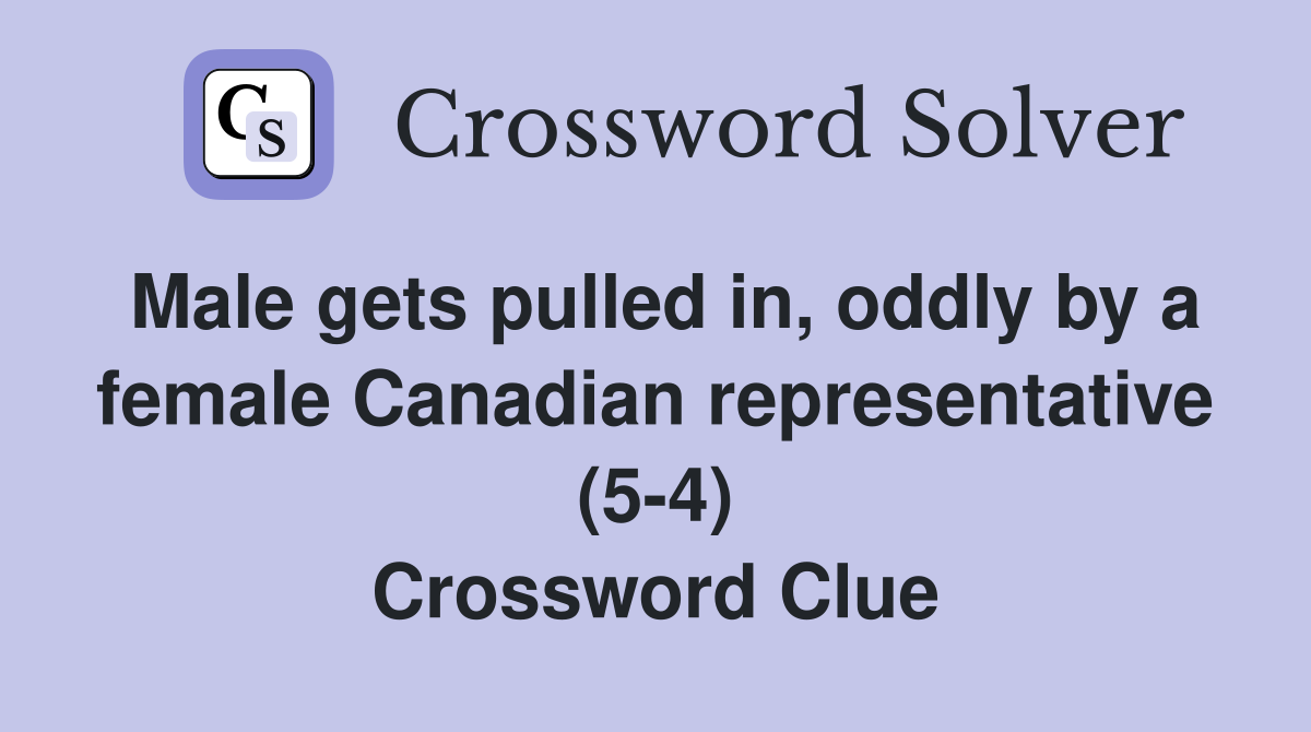 Male gets pulled in, oddly by a female Canadian representative (5-4) Crossword Clue