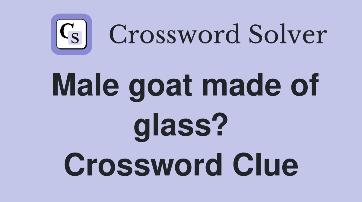 Male goat made of glass? Crossword Clue