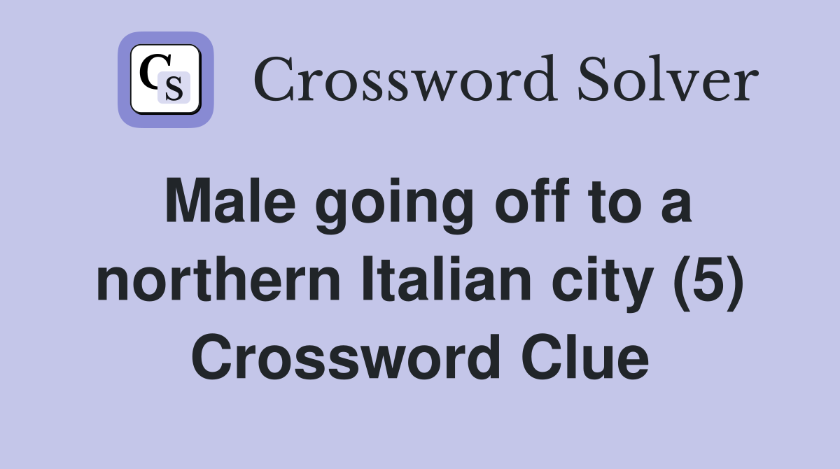Male going off to a northern Italian city (5) Crossword Clue