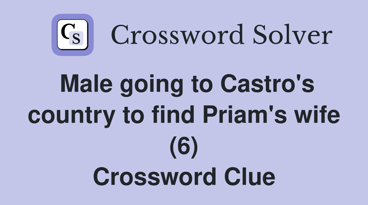 Male going to Castro's country to find Priam's wife (6) Crossword Clue