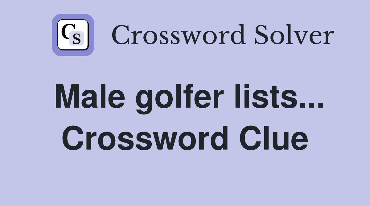 Male golfer lists... Crossword Clue