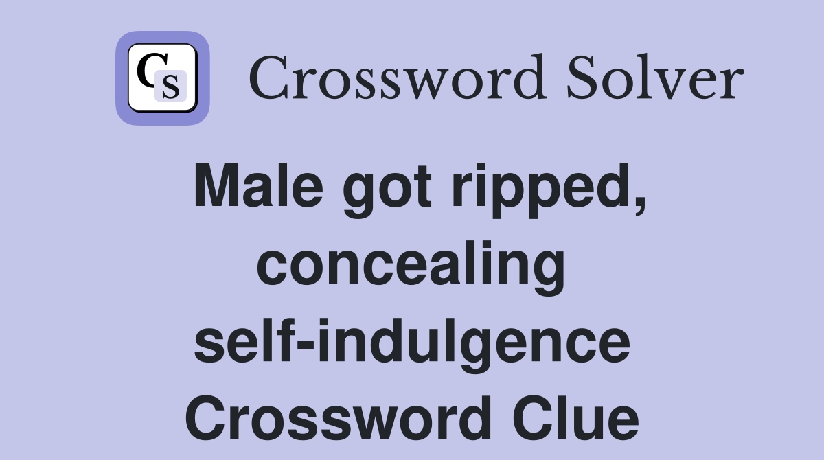Male got ripped, concealing self-indulgence Crossword Clue