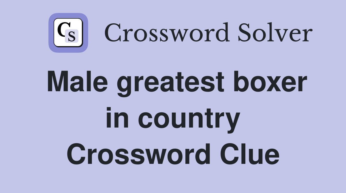 Male greatest boxer in country Crossword Clue