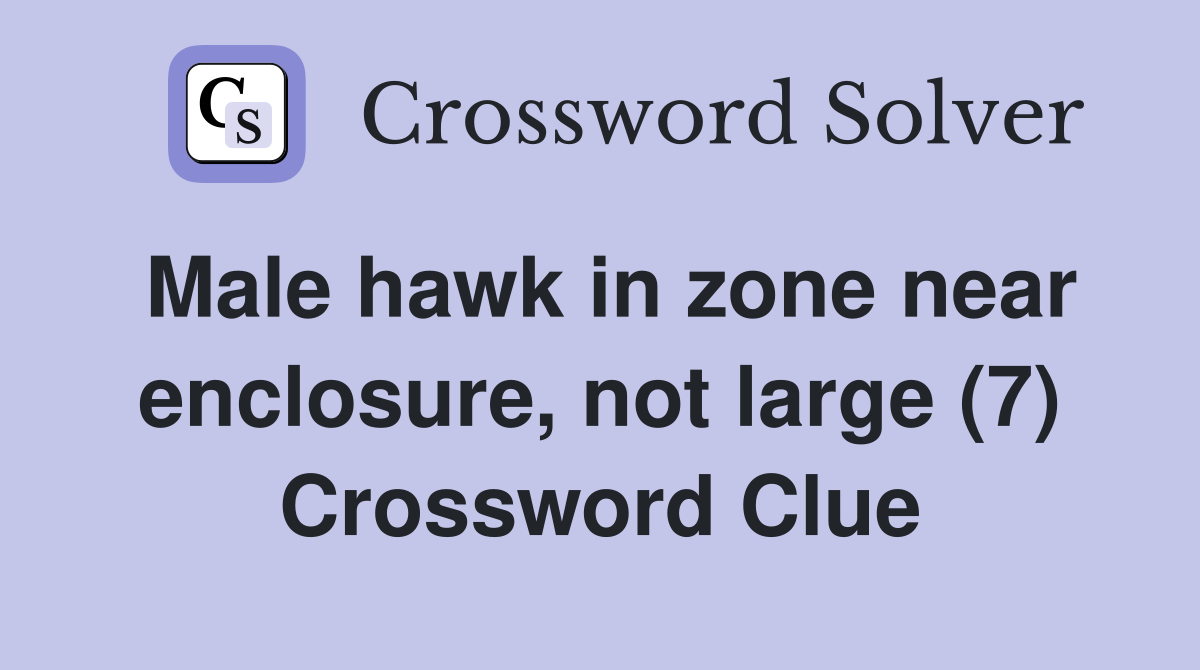 Male hawk in zone near enclosure, not large (7) Crossword Clue