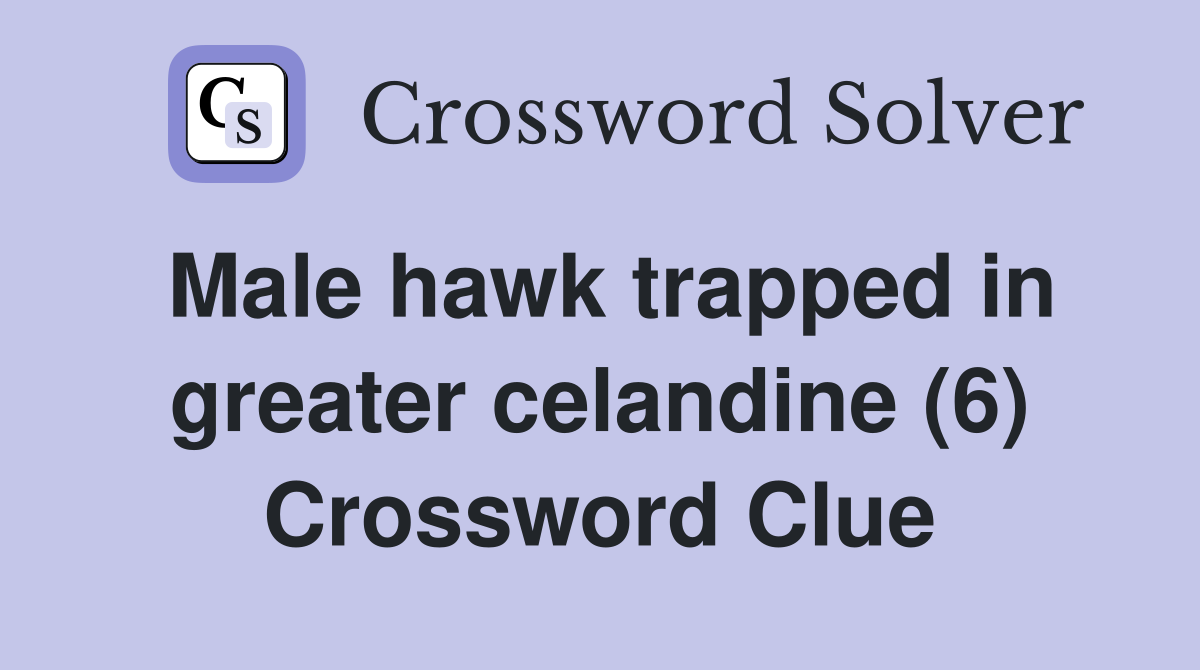 Male hawk trapped in greater celandine (6) Crossword Clue