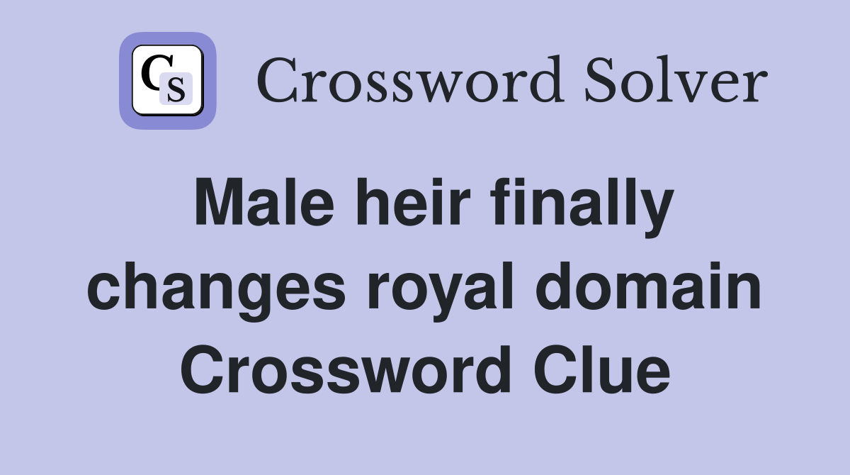 Male heir finally changes royal domain Crossword Clue