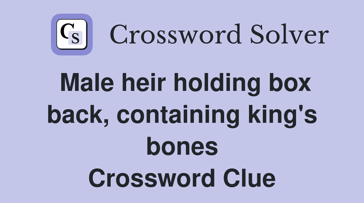Male heir holding box back, containing king's bones Crossword Clue