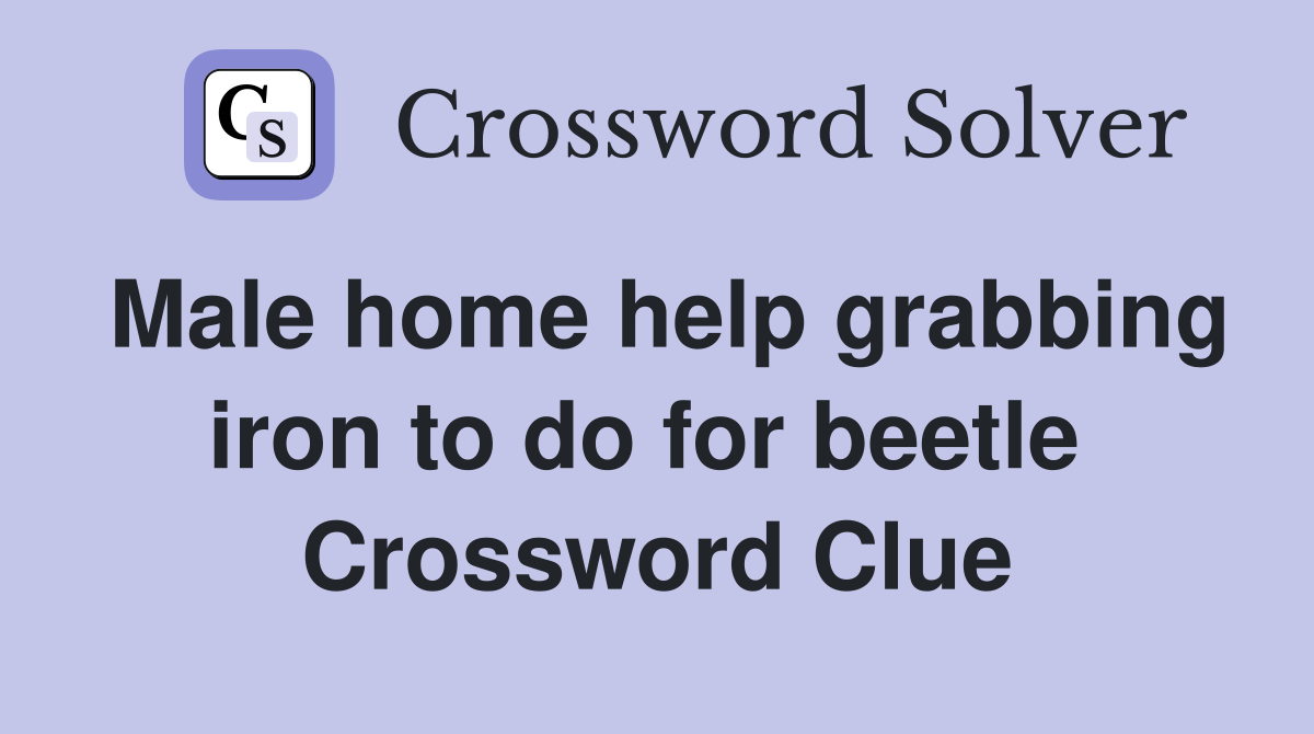 Male home help grabbing iron to do for beetle  Crossword Clue
