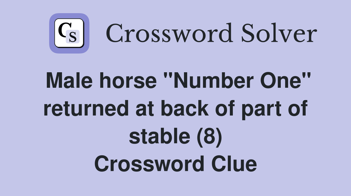 Male horse "Number One" returned at back of part of stable (8) Crossword Clue