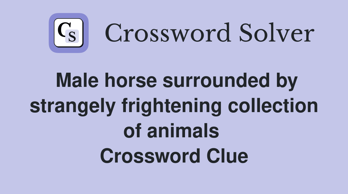 Male horse surrounded by strangely frightening collection of animals  Crossword Clue