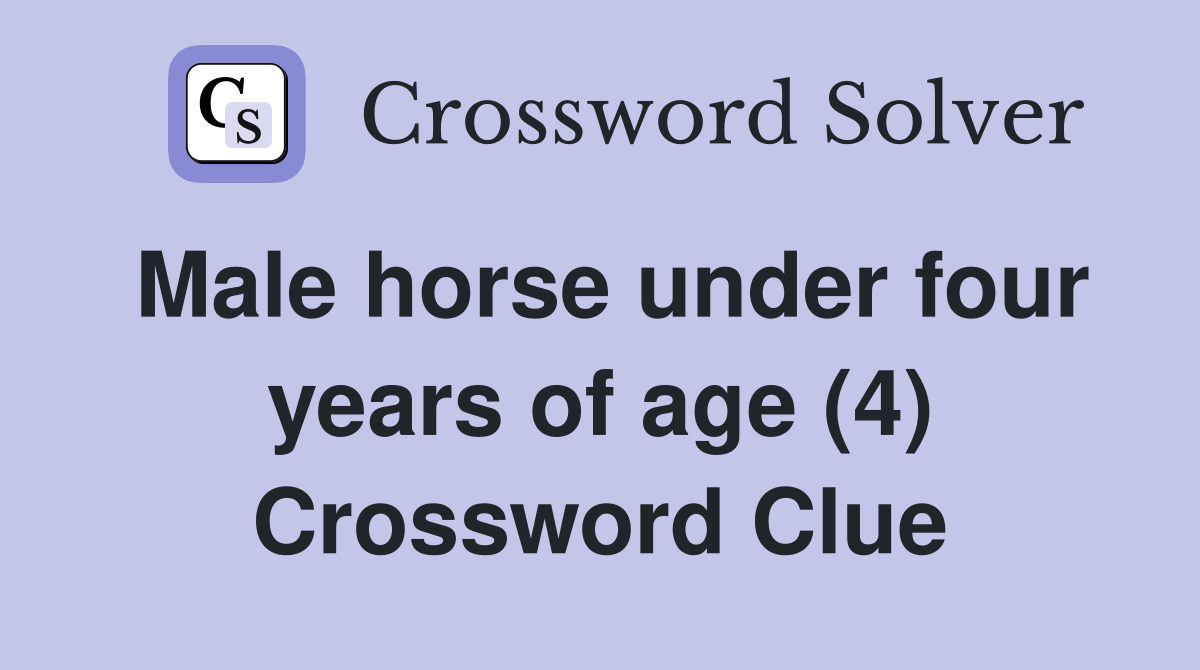 Male horse under four years of age (4) Crossword Clue