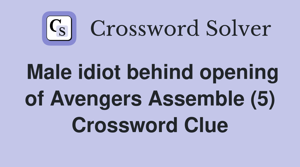 Male idiot behind opening of Avengers Assemble (5) Crossword Clue