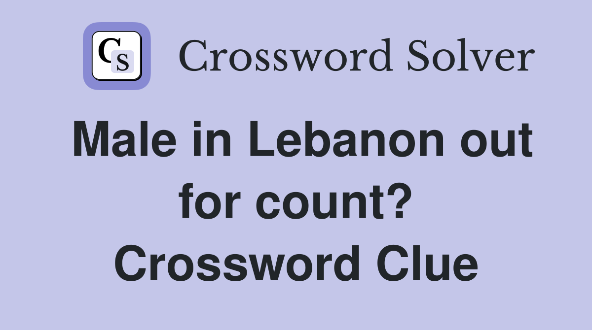 Male in Lebanon out for count? Crossword Clue