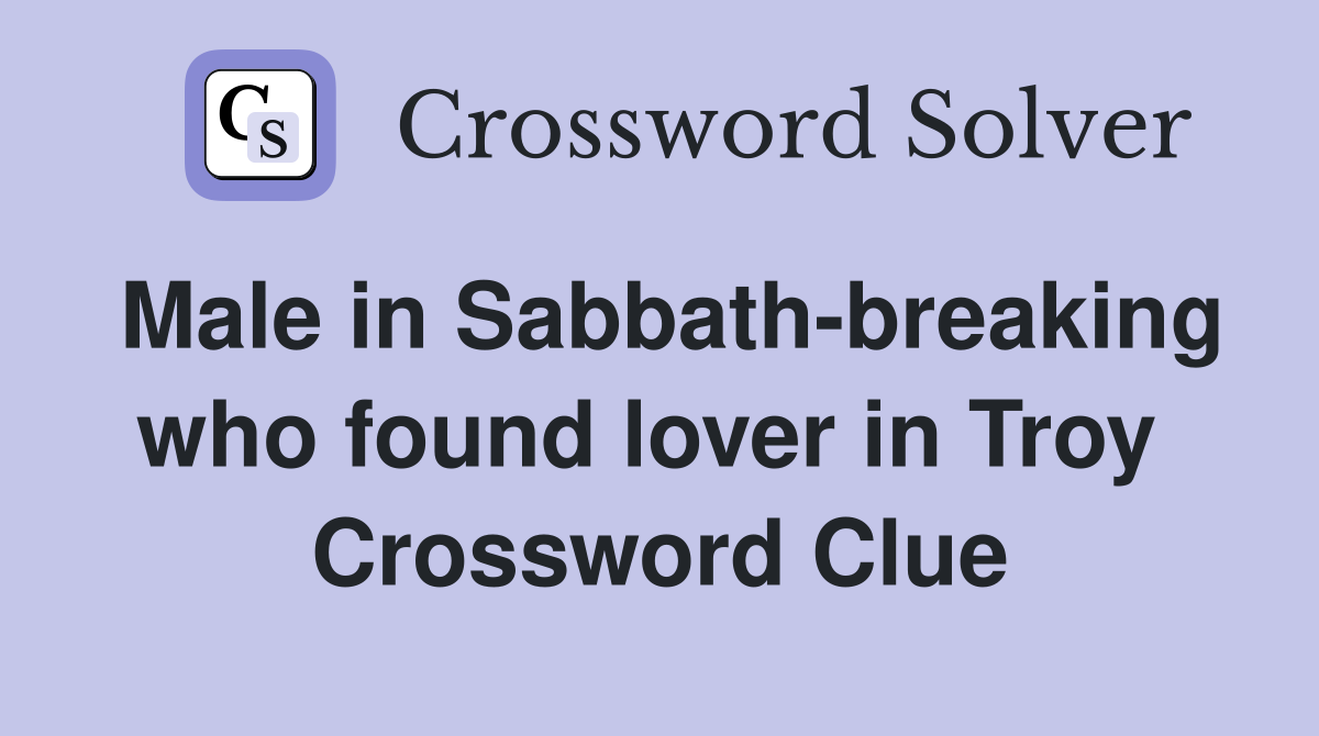 Male in Sabbath-breaking who found lover in Troy  Crossword Clue