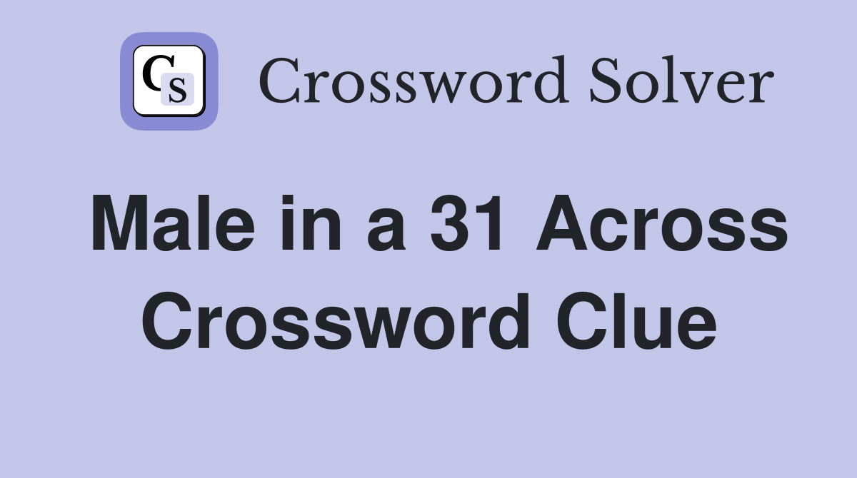 Male in a 31 Across Crossword Clue