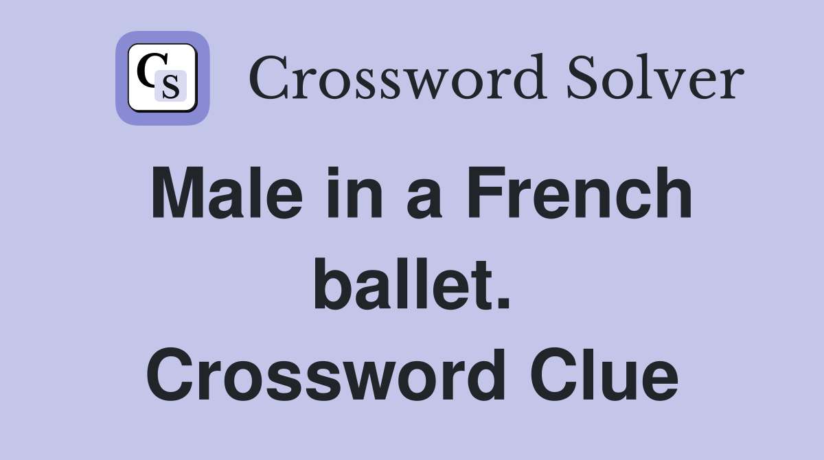Male in a French ballet. Crossword Clue