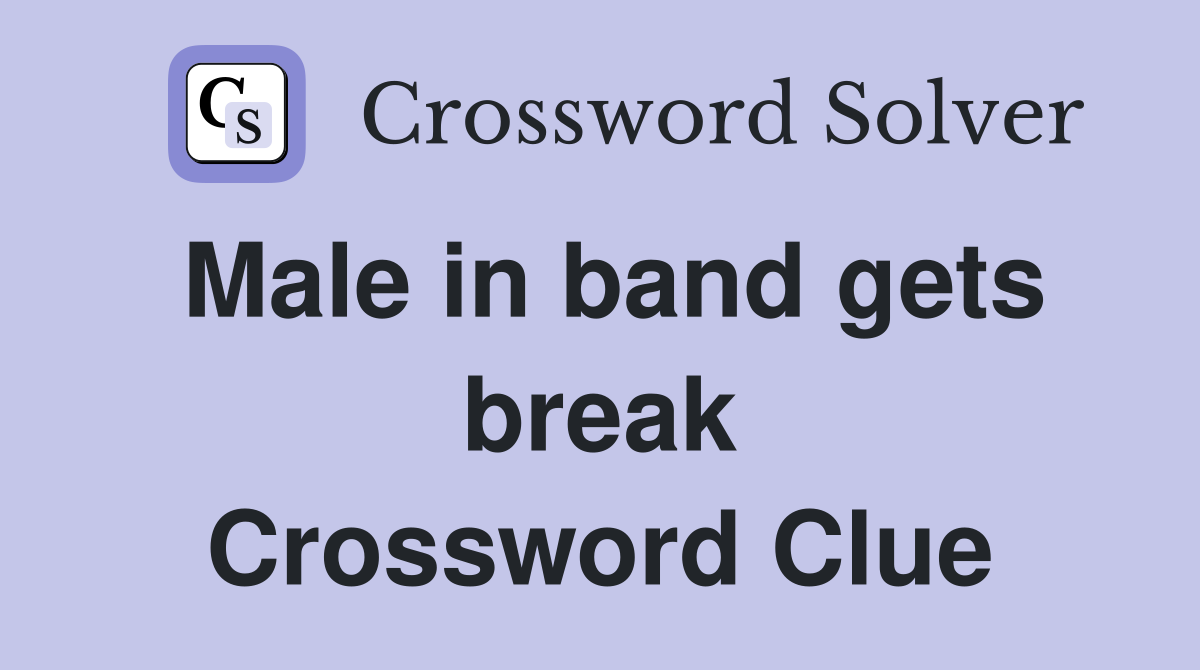 Male in band gets break Crossword Clue