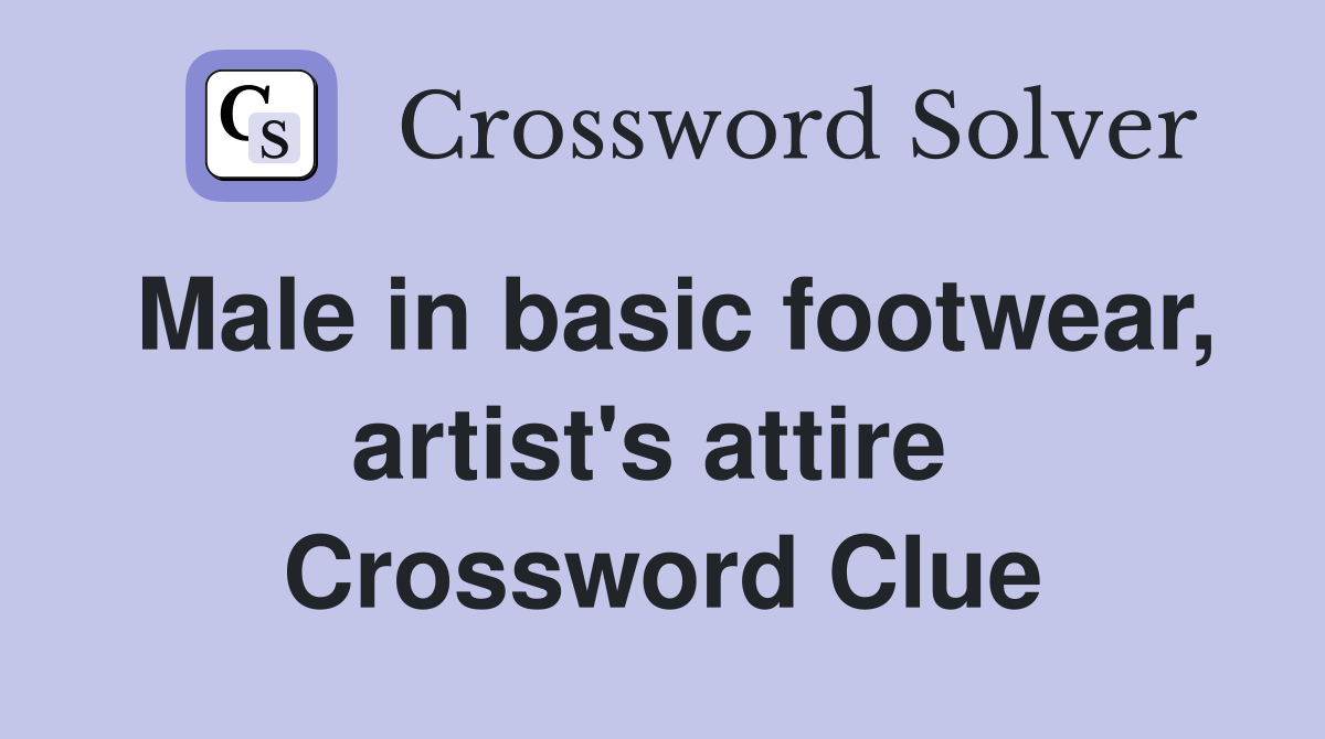 Male in basic footwear, artist's attire  Crossword Clue
