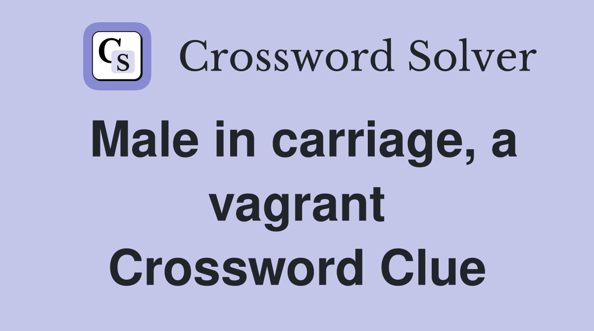 Male in carriage, a vagrant Crossword Clue