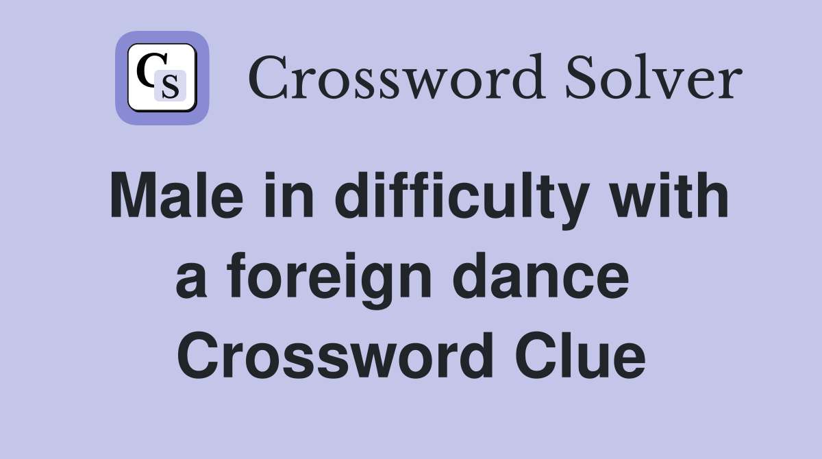 Male in difficulty with a foreign dance  Crossword Clue