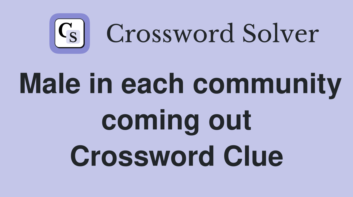Male in each community coming out Crossword Clue