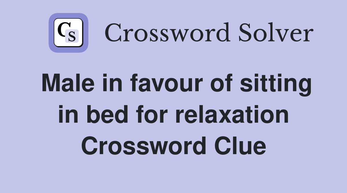 Male in favour of sitting in bed for relaxation Crossword Clue