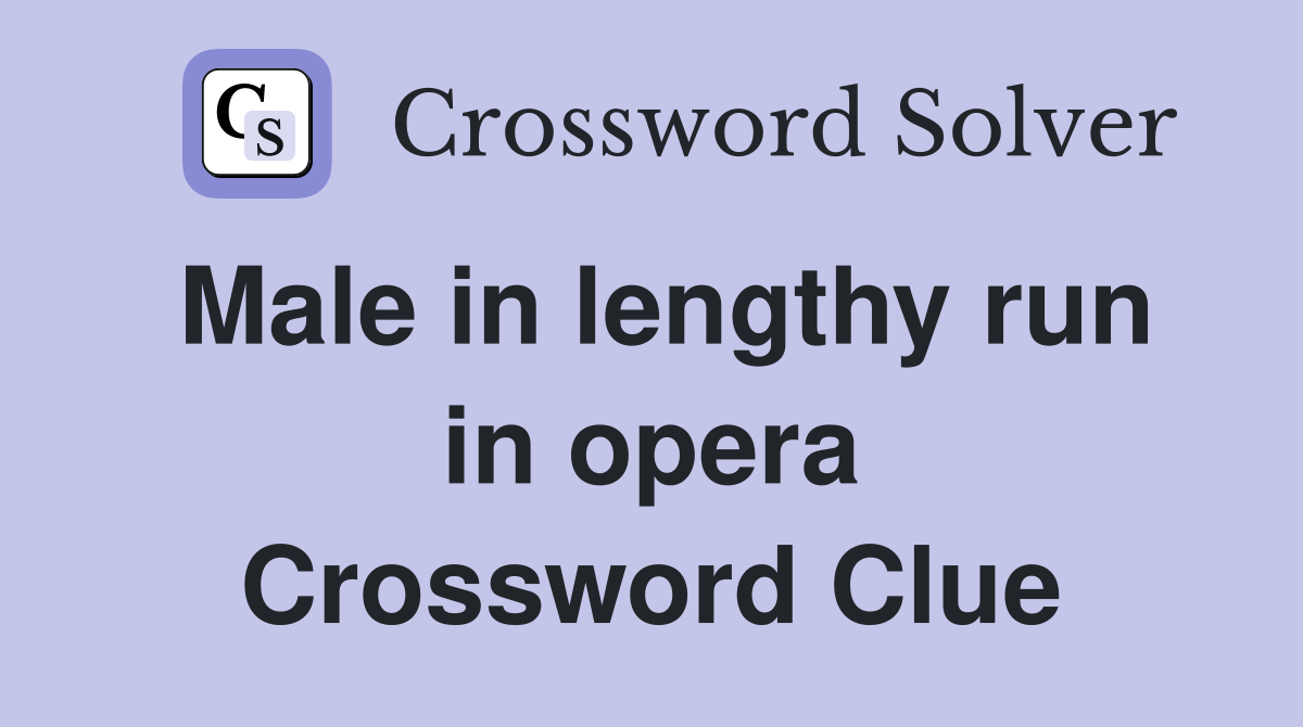 Male in lengthy run in opera Crossword Clue