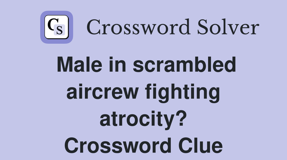 Male in scrambled aircrew fighting atrocity? Crossword Clue