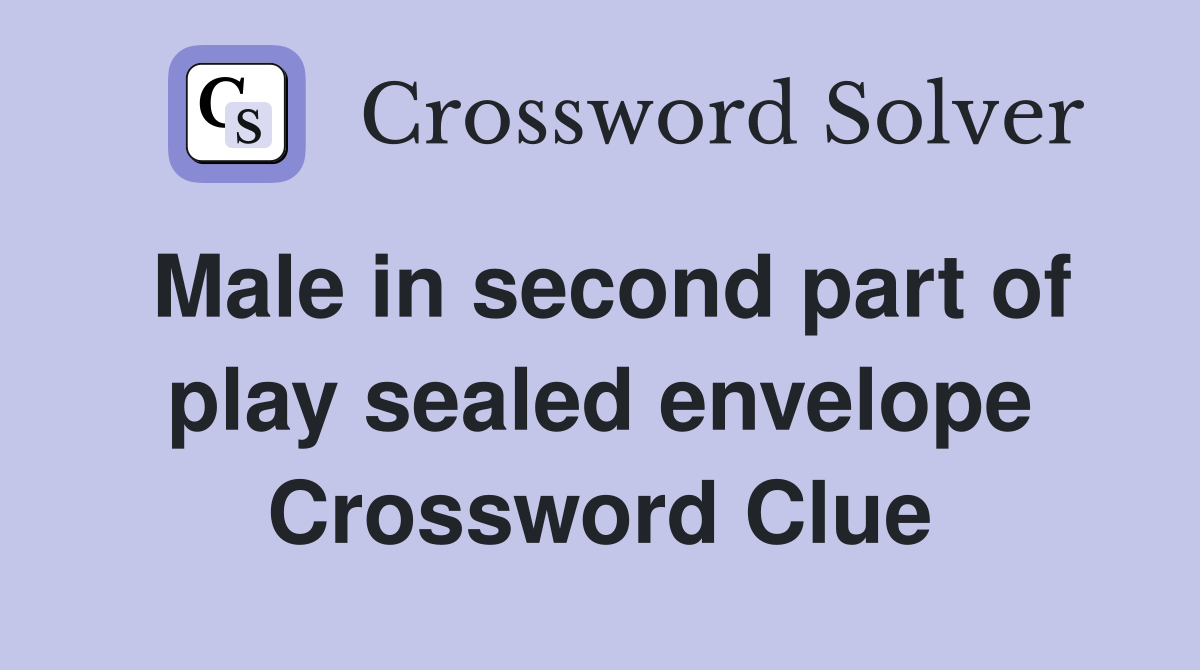 Male in second part of play sealed envelope Crossword Clue