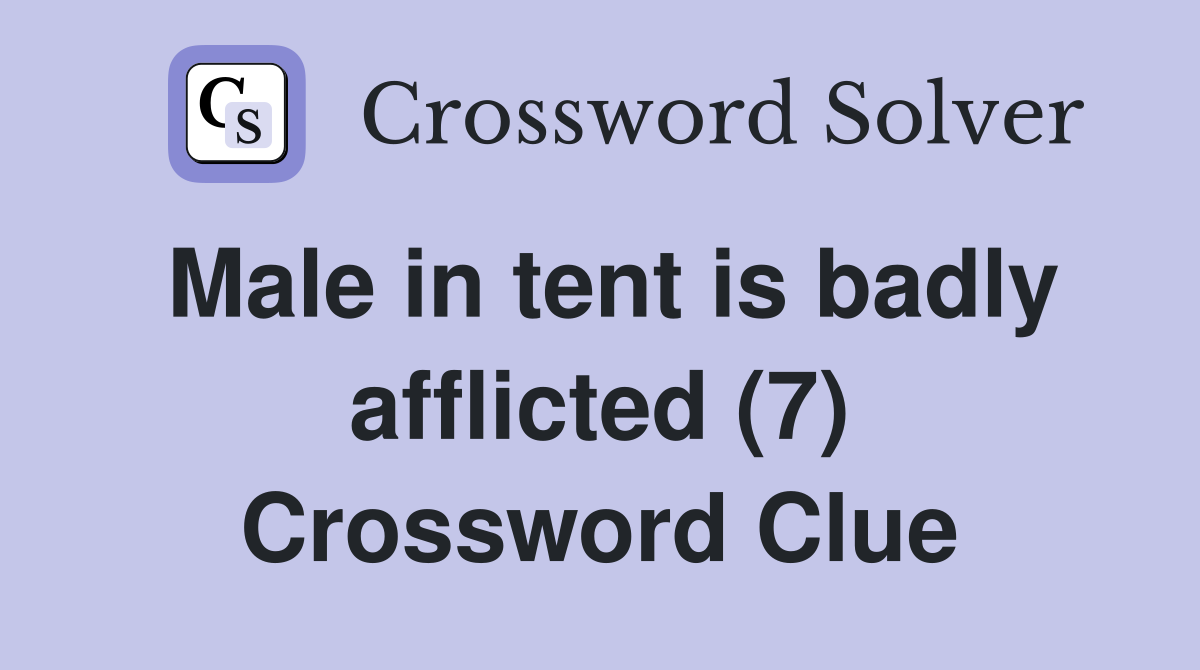 Male in tent is badly afflicted (7) Crossword Clue