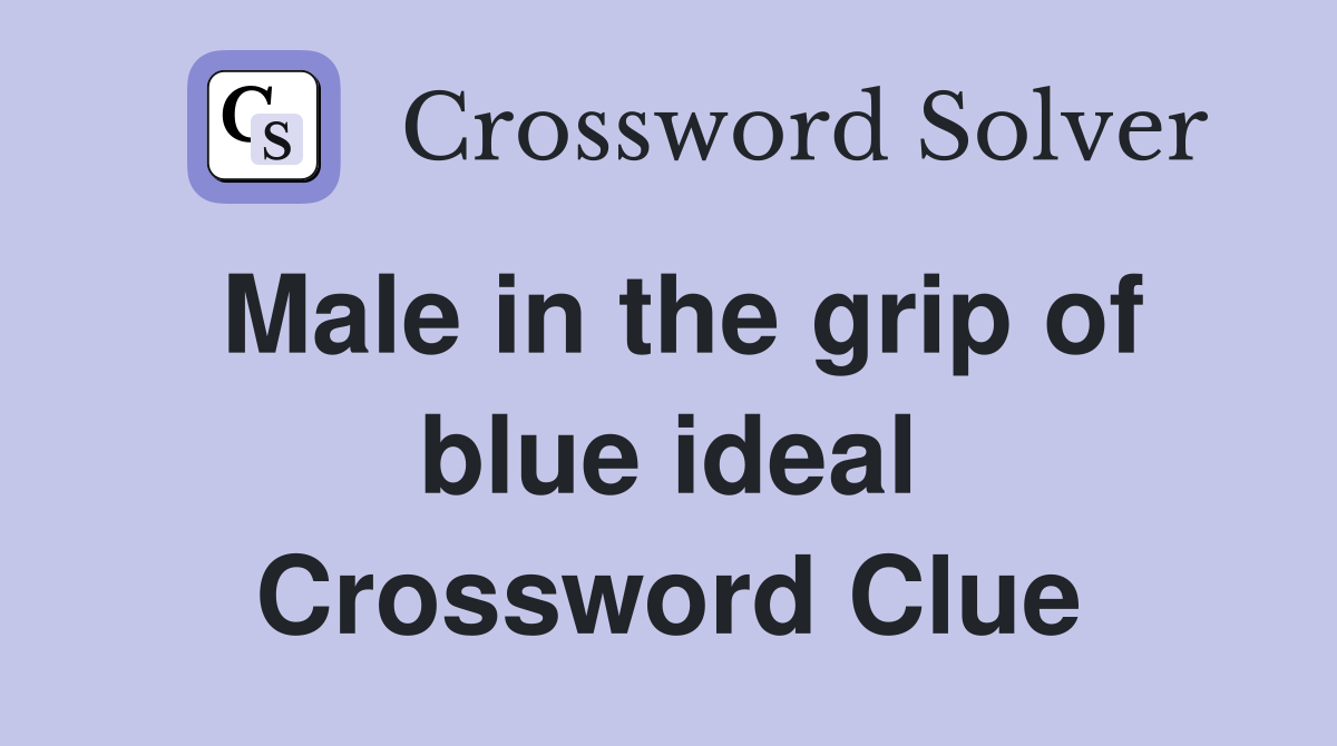Male in the grip of blue ideal Crossword Clue