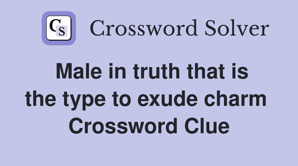 Male in truth that is the type to exude charm  Crossword Clue