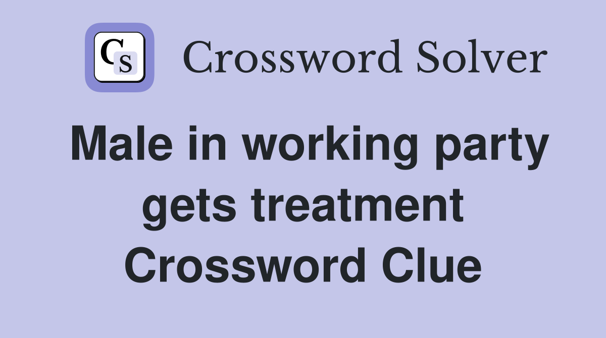 Male in working party gets treatment Crossword Clue