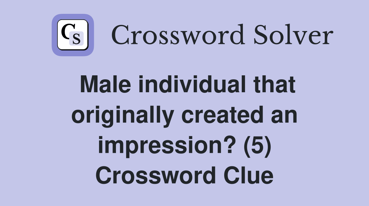 Male individual that originally created an impression? (5) Crossword Clue