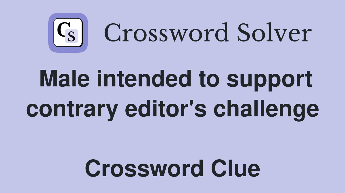 Male intended to support contrary editor's challenge  Crossword Clue