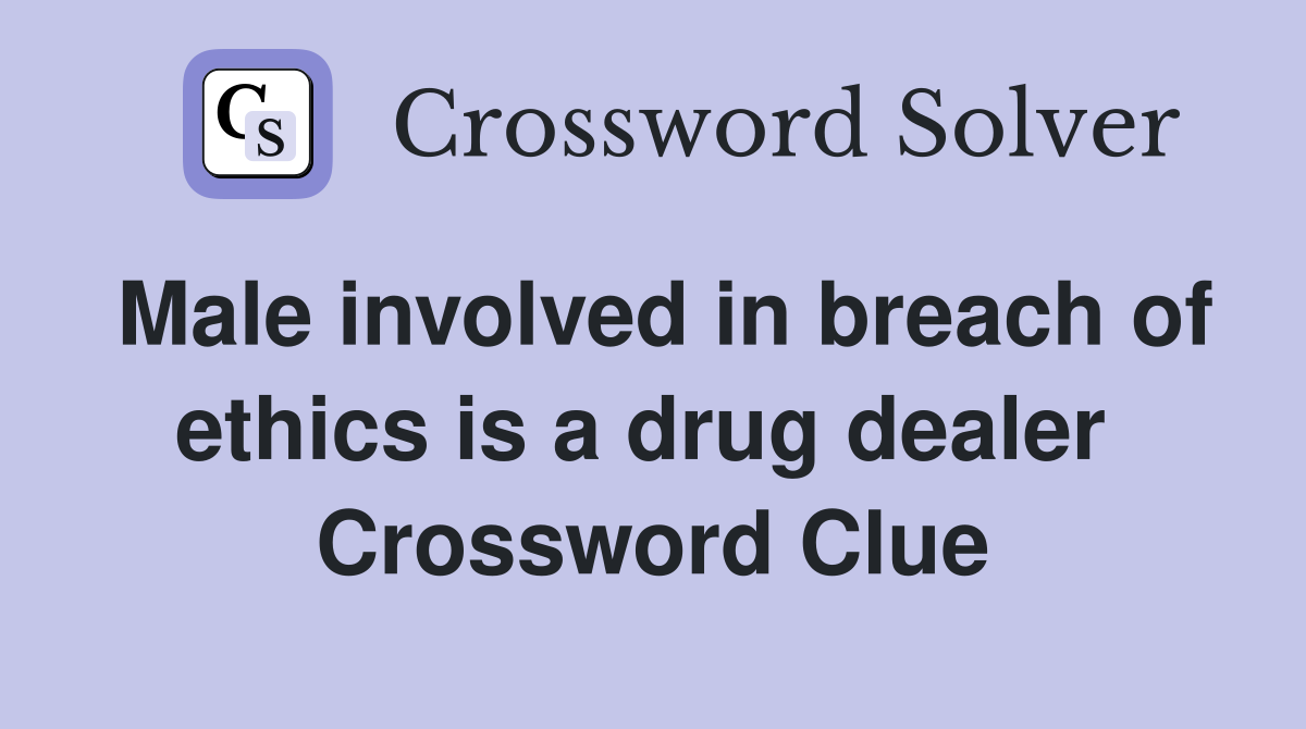 Male involved in breach of ethics is a drug dealer  Crossword Clue