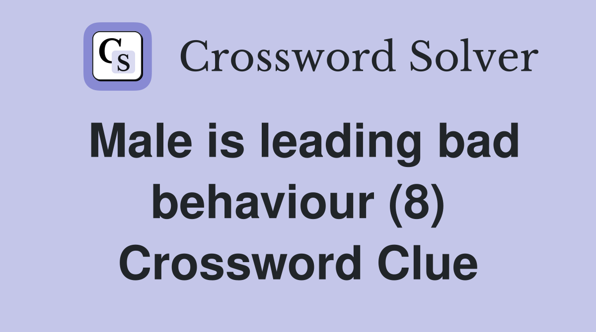Male is leading bad behaviour (8) Crossword Clue