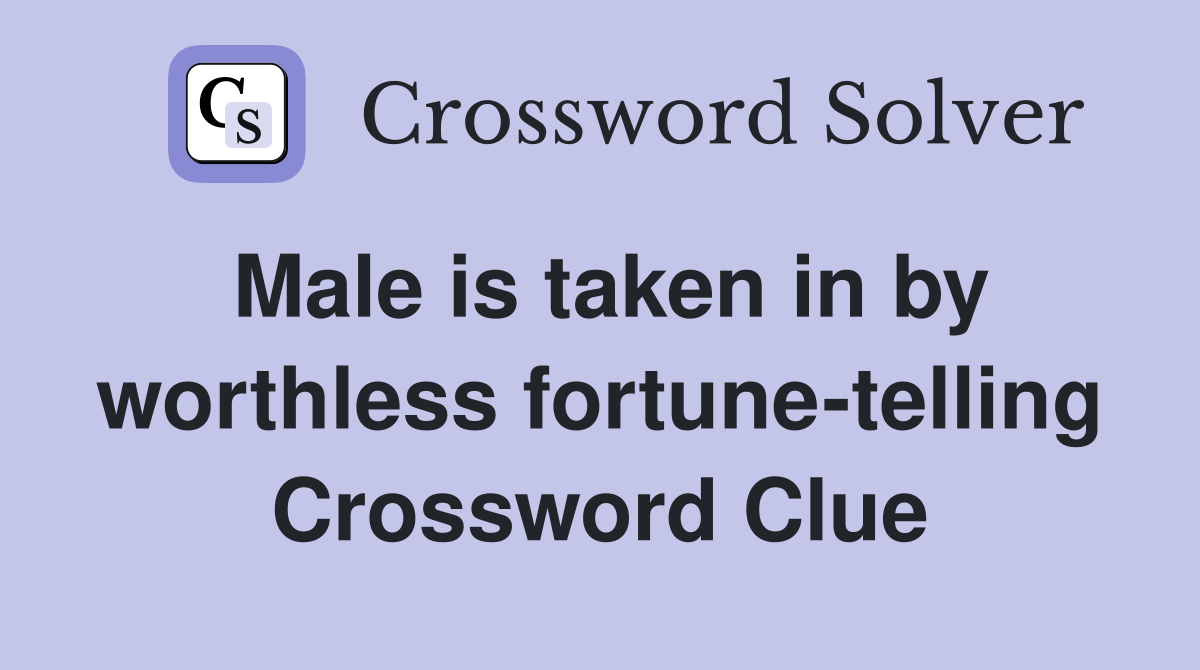 Male is taken in by worthless fortune-telling Crossword Clue