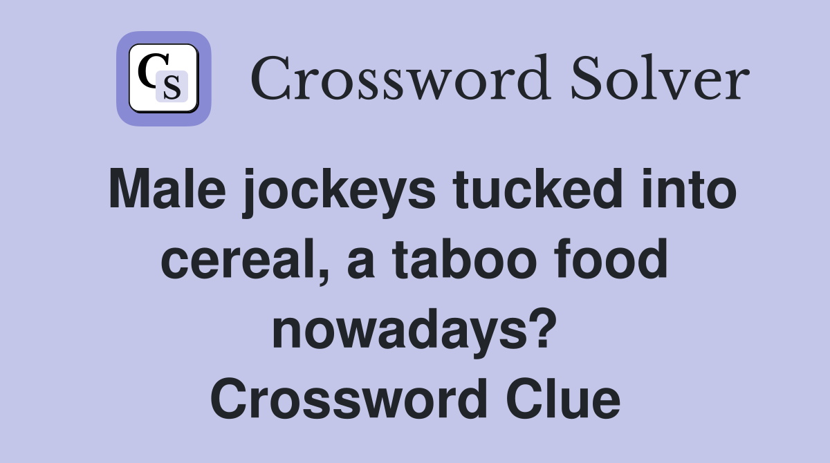 Male jockeys tucked into cereal, a taboo food nowadays? Crossword Clue