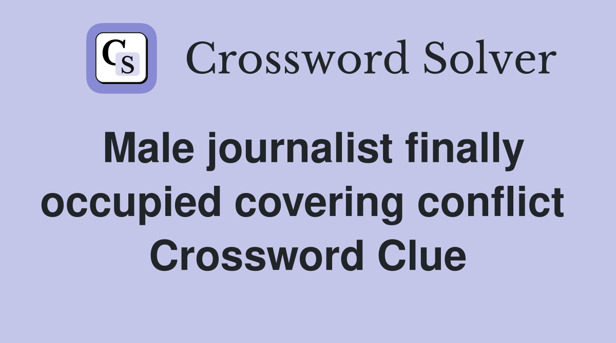 Male journalist finally occupied covering conflict  Crossword Clue