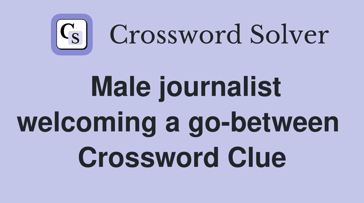Male journalist welcoming a go-between  Crossword Clue